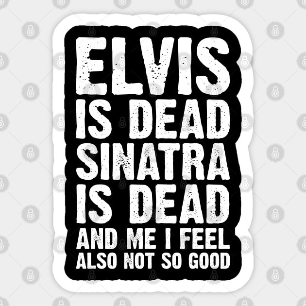 Elvis Is Dead Sinatra Is Dead And Me I Feel Also Not So Good Sticker by Emma